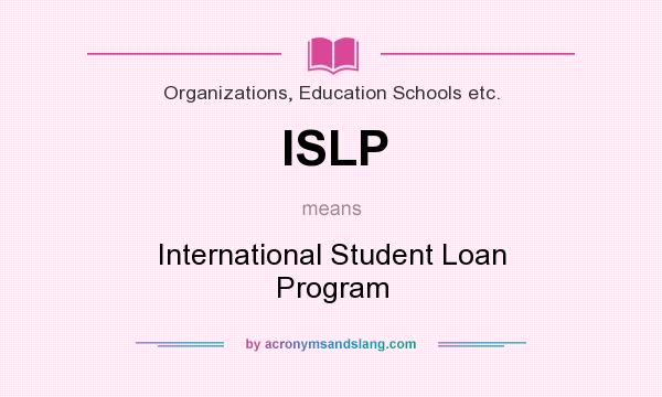 What does ISLP mean? It stands for International Student Loan Program