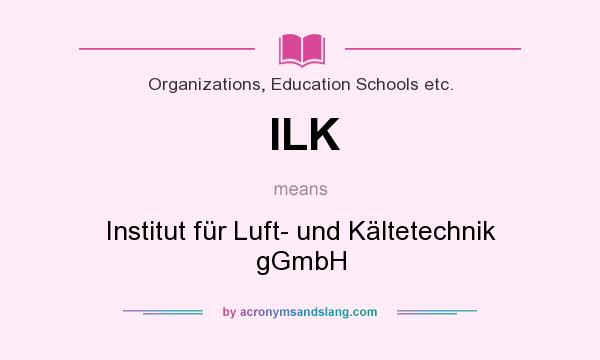 What does ILK mean? It stands for Institut für Luft- und Kältetechnik gGmbH