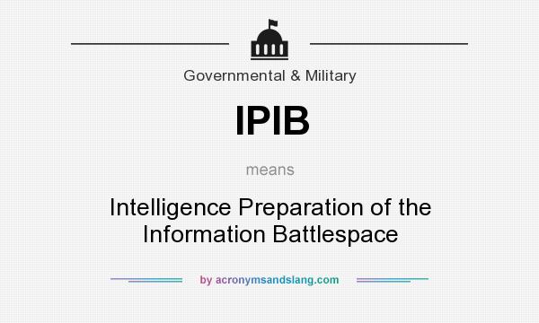 What does IPIB mean? It stands for Intelligence Preparation of the Information Battlespace