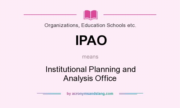 What does IPAO mean? It stands for Institutional Planning and Analysis Office