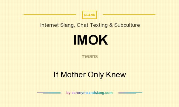 What does IMOK mean? It stands for If Mother Only Knew
