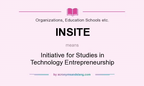 What does INSITE mean? It stands for Initiative for Studies in Technology Entrepreneurship