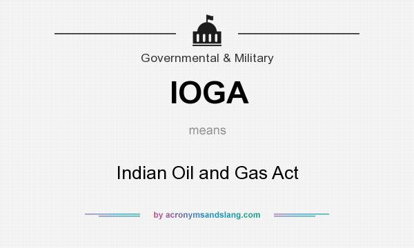 What does IOGA mean? It stands for Indian Oil and Gas Act