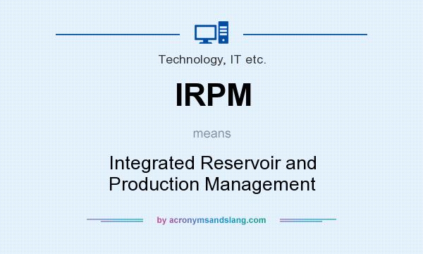 What does IRPM mean? It stands for Integrated Reservoir and Production Management