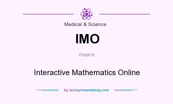 What does IMO mean? It stands for Interactive Mathematics Online