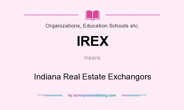 What does IREX mean? It stands for Indiana Real Estate Exchangors