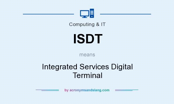 What does ISDT mean? It stands for Integrated Services Digital Terminal