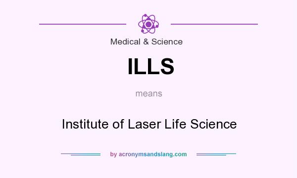 What does ILLS mean? It stands for Institute of Laser Life Science