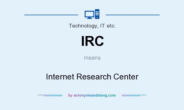 What does IRC mean? It stands for Internet Research Center