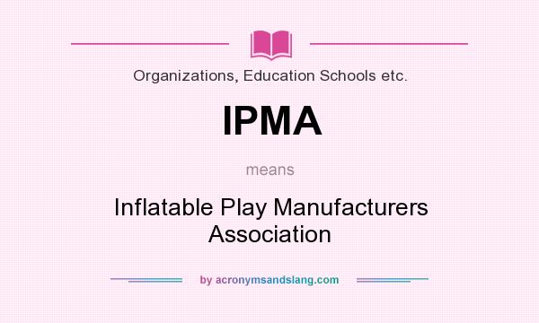 What does IPMA mean? It stands for Inflatable Play Manufacturers Association
