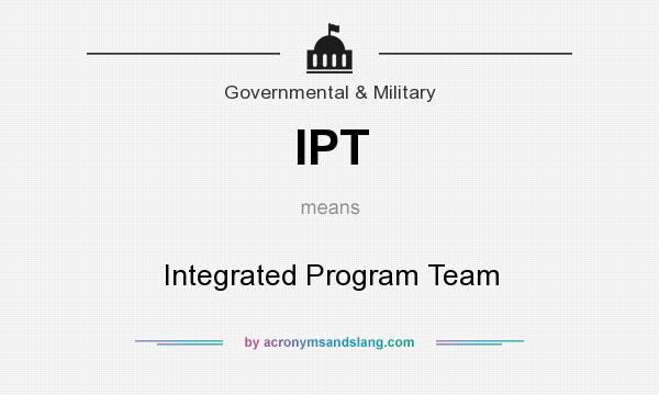 What does IPT mean? It stands for Integrated Program Team