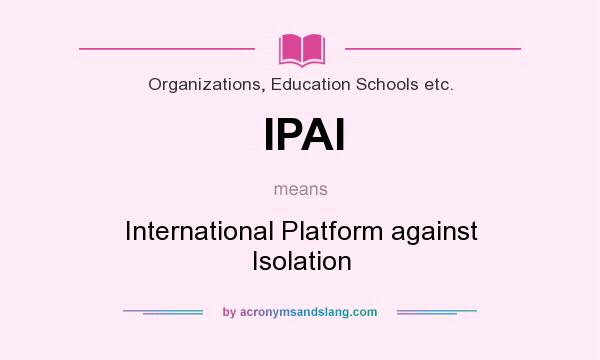 What does IPAI mean? It stands for International Platform against Isolation