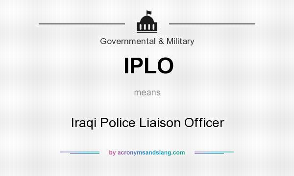 What does IPLO mean? It stands for Iraqi Police Liaison Officer