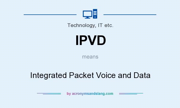 What does IPVD mean? It stands for Integrated Packet Voice and Data