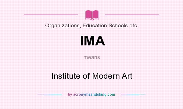 What does IMA mean? It stands for Institute of Modern Art