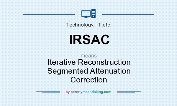 What does IRSAC mean? It stands for Iterative Reconstruction Segmented Attenuation Correction