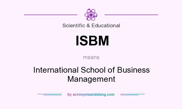 What does ISBM mean? It stands for International School of Business Management