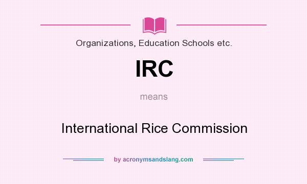 What does IRC mean? It stands for International Rice Commission