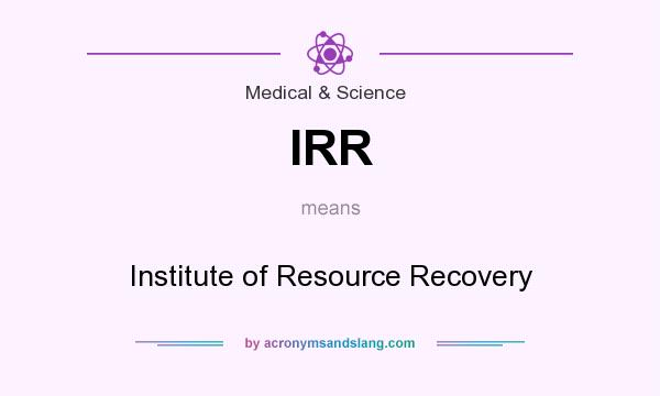 What does IRR mean? It stands for Institute of Resource Recovery