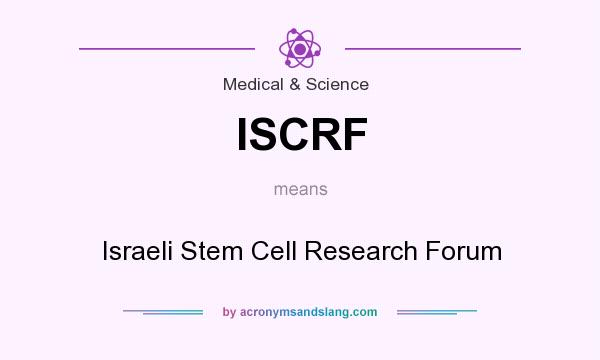 What does ISCRF mean? It stands for Israeli Stem Cell Research Forum