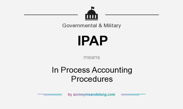 What does IPAP mean? It stands for In Process Accounting Procedures