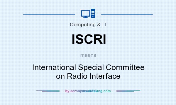 What does ISCRI mean? It stands for International Special Committee on Radio Interface