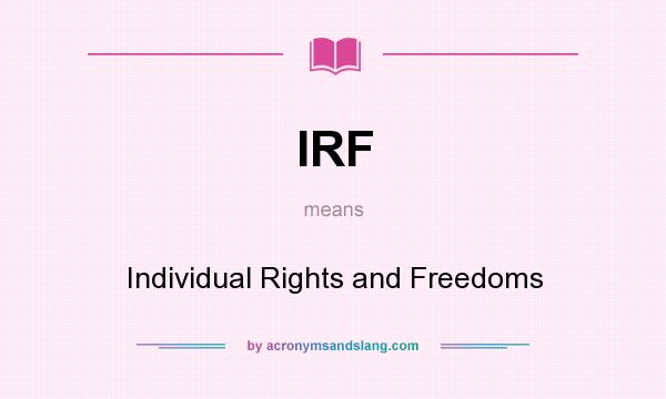 What does IRF mean? It stands for Individual Rights and Freedoms