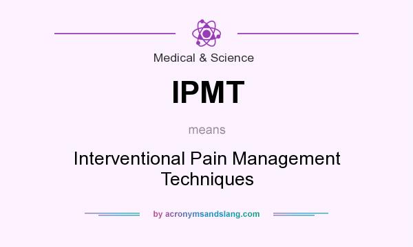 What does IPMT mean? It stands for Interventional Pain Management Techniques