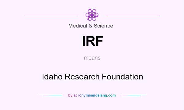 What does IRF mean? It stands for Idaho Research Foundation