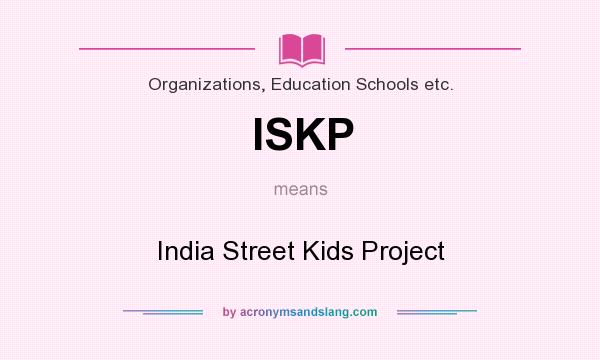 What does ISKP mean? It stands for India Street Kids Project
