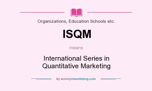 What does ISQM mean? It stands for International Series in Quantitative Marketing