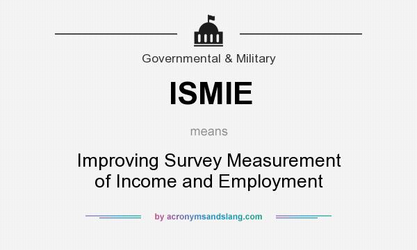 What does ISMIE mean? It stands for Improving Survey Measurement of Income and Employment