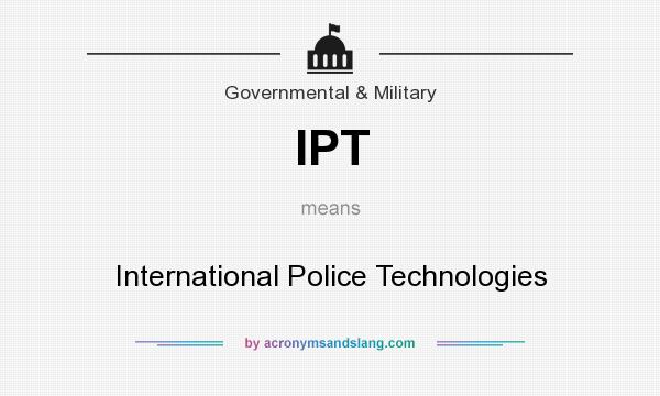 What does IPT mean? It stands for International Police Technologies