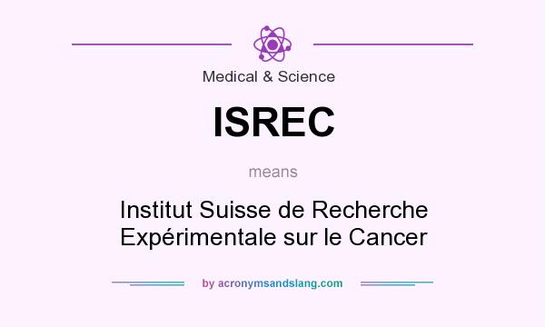 What does ISREC mean? It stands for Institut Suisse de Recherche Expérimentale sur le Cancer