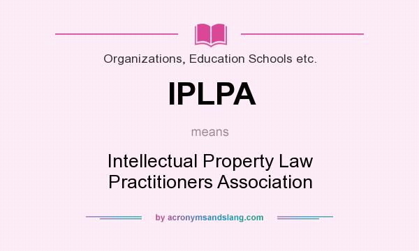 What does IPLPA mean? It stands for Intellectual Property Law Practitioners Association
