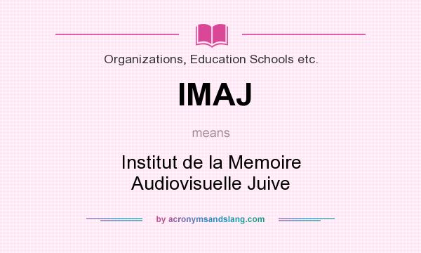 What does IMAJ mean? It stands for Institut de la Memoire Audiovisuelle Juive