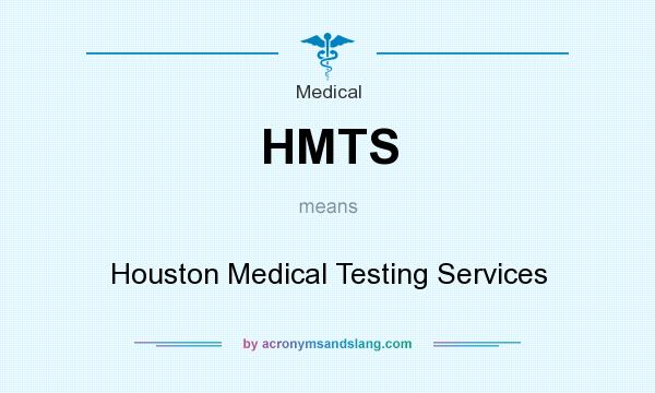 What does HMTS mean? It stands for Houston Medical Testing Services