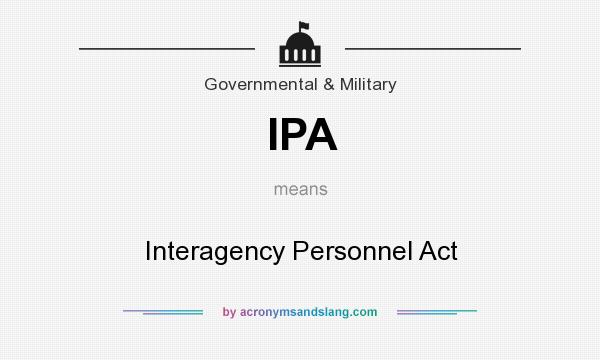 What does IPA mean? It stands for Interagency Personnel Act