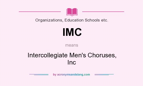 What does IMC mean? It stands for Intercollegiate Men`s Choruses, Inc