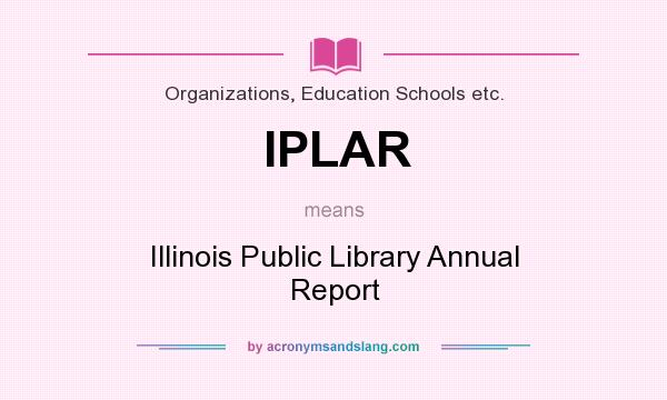 What does IPLAR mean? It stands for Illinois Public Library Annual Report