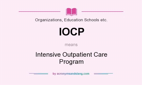 What does IOCP mean? It stands for Intensive Outpatient Care Program