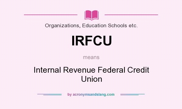 What does IRFCU mean? It stands for Internal Revenue Federal Credit Union