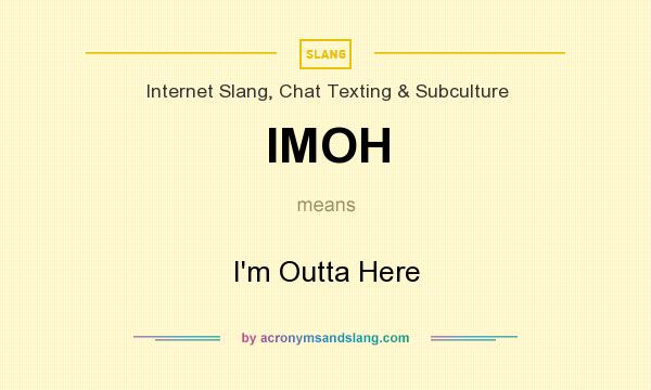 What does IMOH mean? It stands for I`m Outta Here
