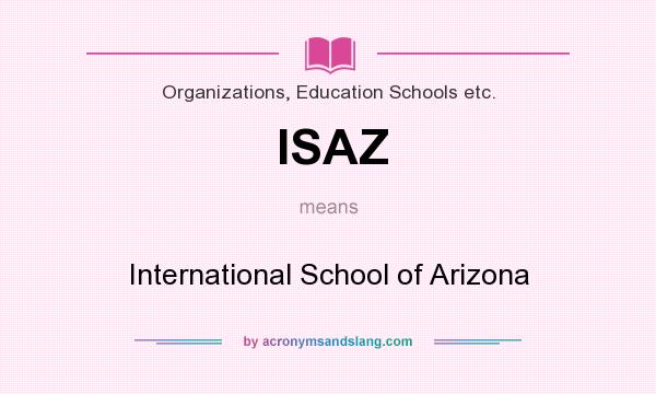 What does ISAZ mean? It stands for International School of Arizona