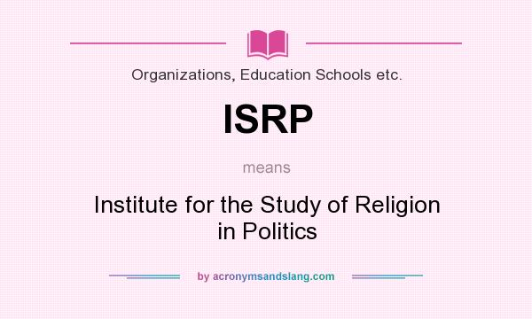 What does ISRP mean? It stands for Institute for the Study of Religion in Politics