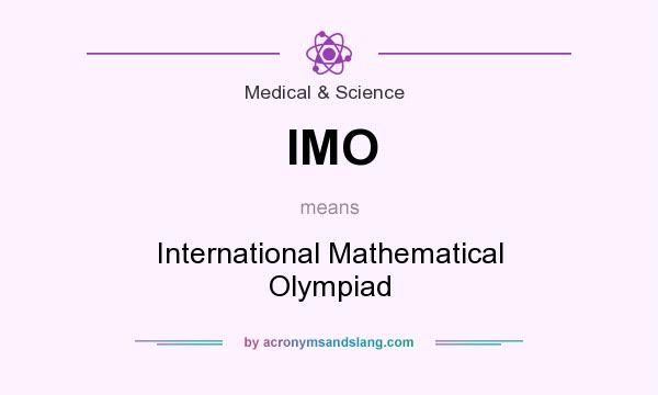 What does IMO mean? It stands for International Mathematical Olympiad