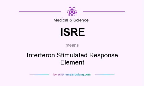 What does ISRE mean? It stands for Interferon Stimulated Response Element