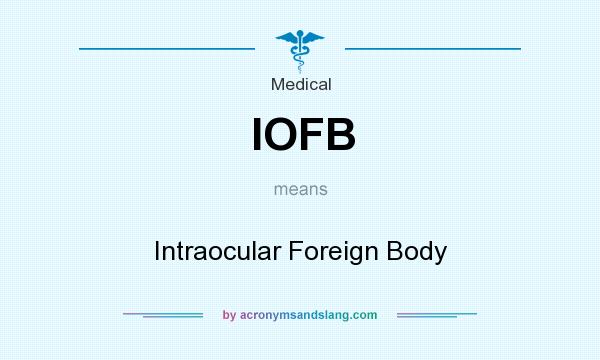 What does IOFB mean? It stands for Intraocular Foreign Body