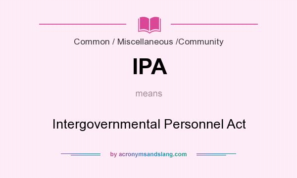 What does IPA mean? It stands for Intergovernmental Personnel Act