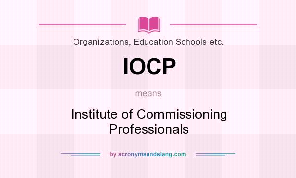 What does IOCP mean? It stands for Institute of Commissioning Professionals